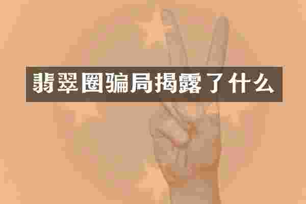 翡翠圈骗局揭露了什么