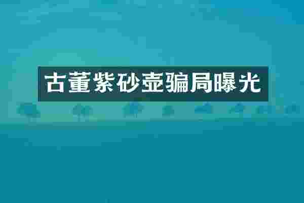古董紫砂壶骗局曝光