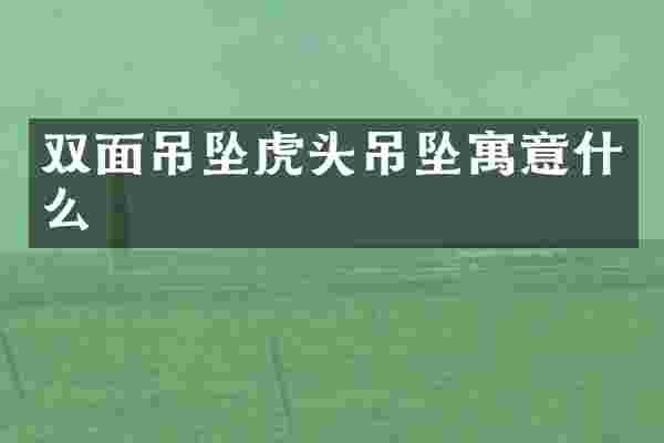 双面吊坠虎头吊坠寓意什么