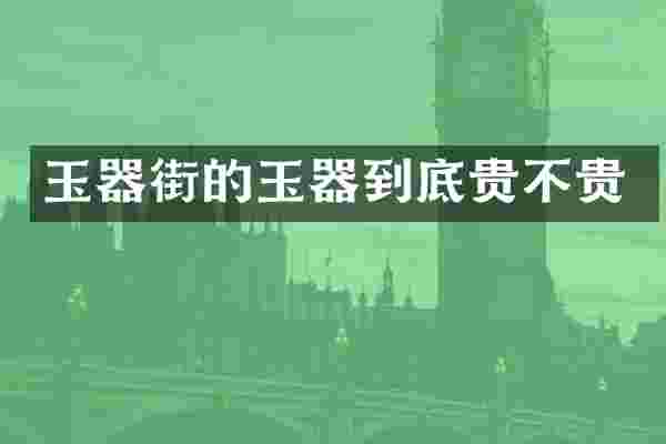玉器街的玉器到底贵不贵