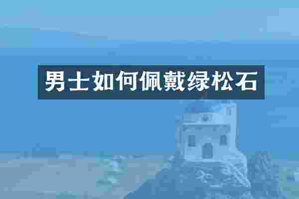 男士如何佩戴绿松石