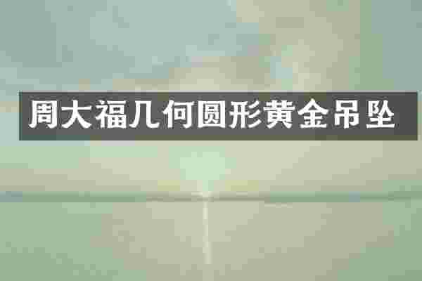 周大福几何圆形黄金吊坠