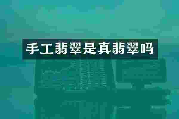 手工翡翠是真翡翠吗