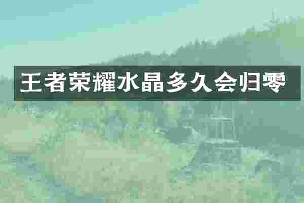 王者荣耀水晶多久会归零
