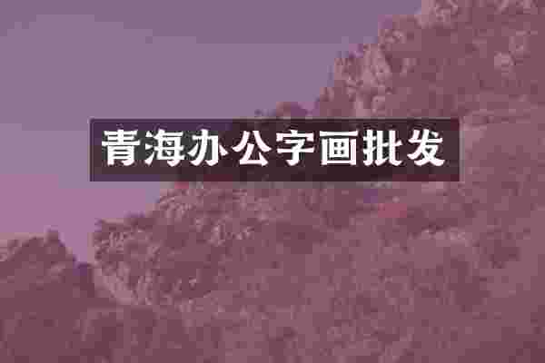 青海办公字画批发