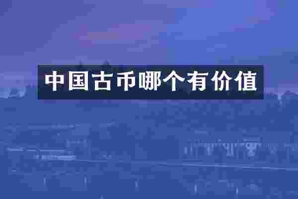 中国古币哪个有价值
