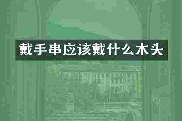 戴手串应该戴什么木头