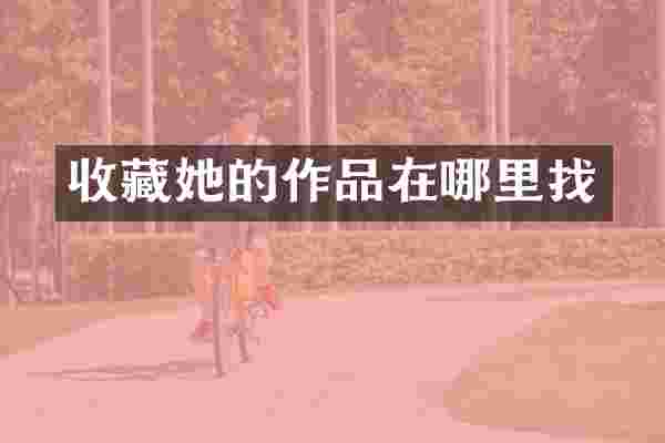 收藏她的作品在哪里找