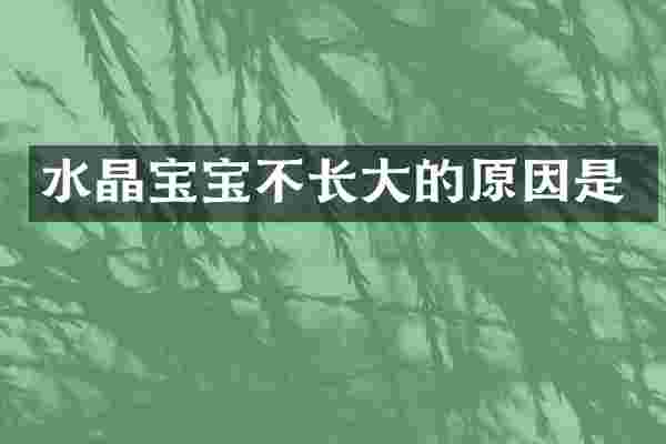 水晶宝宝不长大的原因是