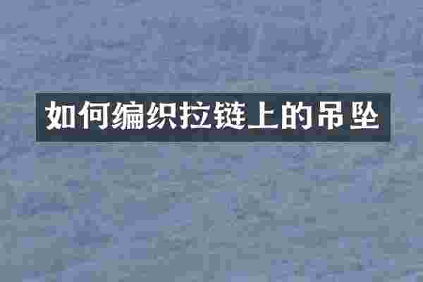 如何编织拉链上的吊坠