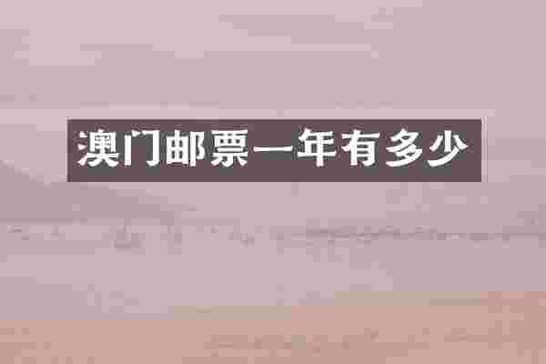 澳门邮票一年有多少