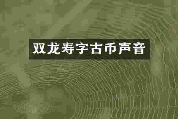 双龙寿字古币声音