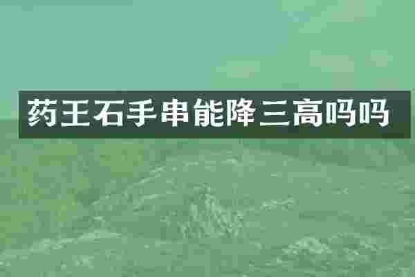 药王石手串能降三高吗吗