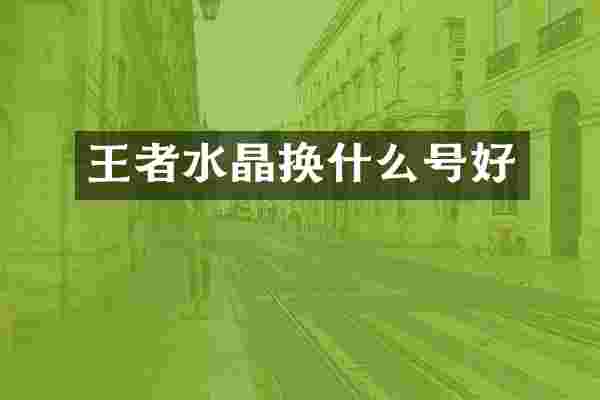 王者水晶换什么号好