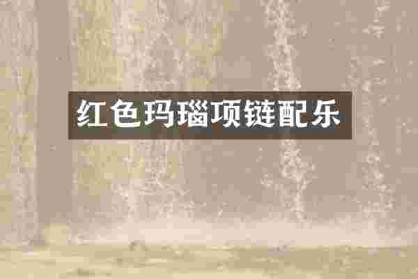 红色玛瑙项链配乐