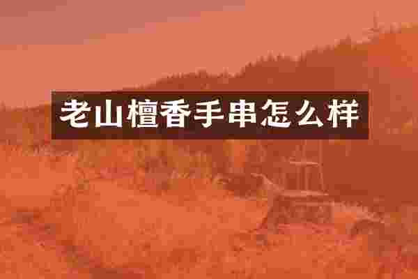 老山檀香手串怎么样