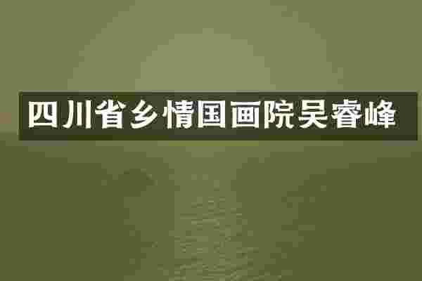 四川省乡情国画院吴睿峰