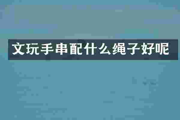 文玩手串绳子好呢