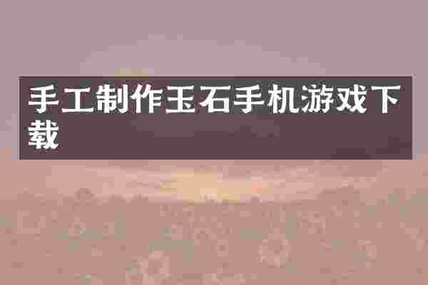 手工制作玉石手机游戏下载