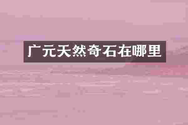 广元天然奇石在哪里