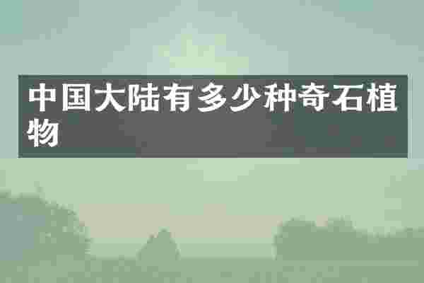 中国大陆有多少种奇石植物