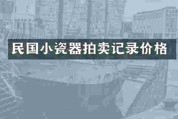 民国小瓷器拍卖记录价格