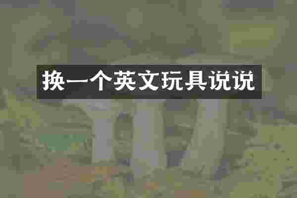 换一个英文玩具说说