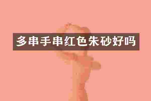 多串手串红色朱砂好吗