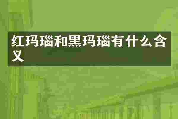 红玛瑙和黑玛瑙有什么含义