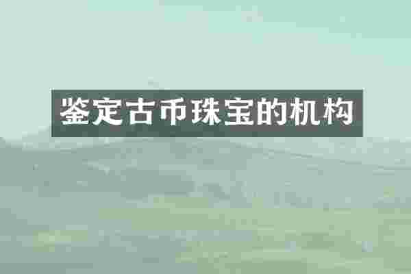 鉴定古币珠宝的机构
