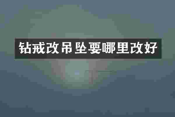 钻戒改吊坠要哪里改好