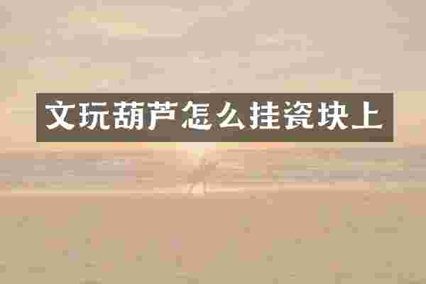 文玩葫芦怎么挂瓷块上