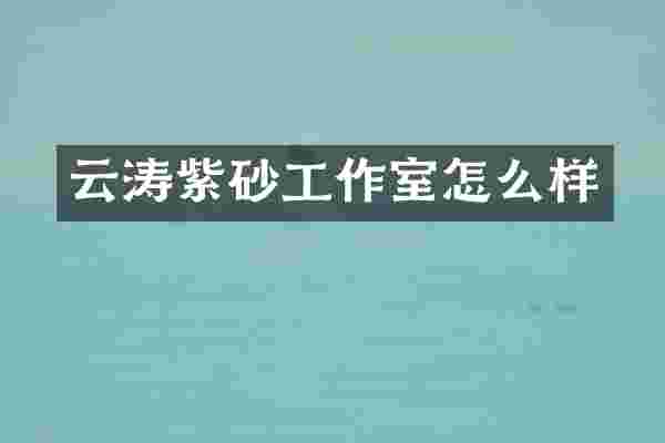 云涛紫砂工作室怎么样