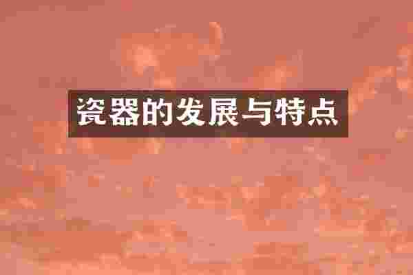 瓷器的发展与特点