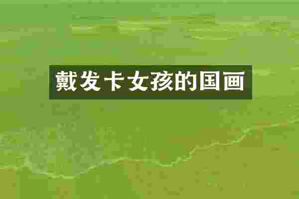 戴发卡女孩的国画
