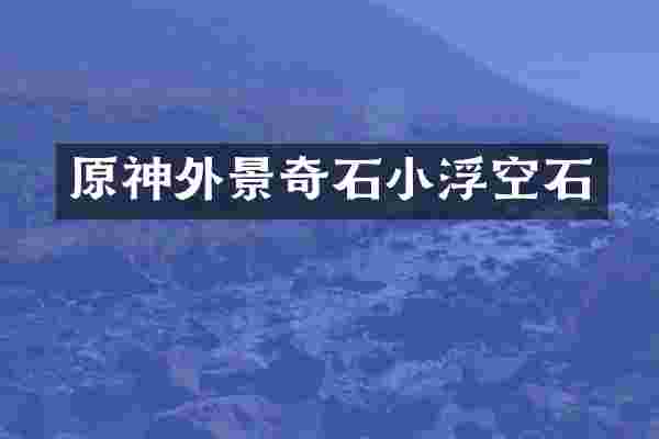 原神外景奇石小浮空石