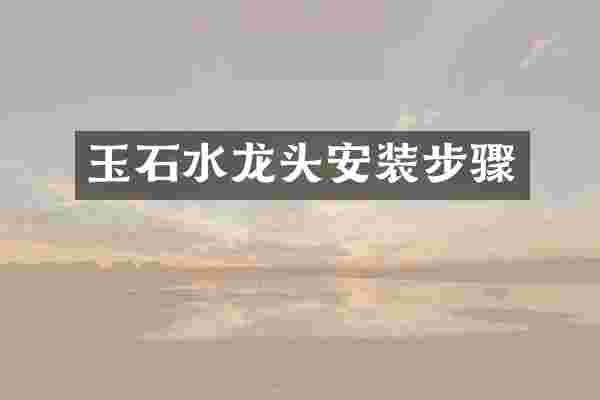 玉石水龙头安装步骤