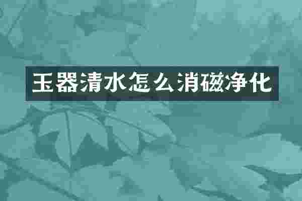 玉器清水怎么消磁净化