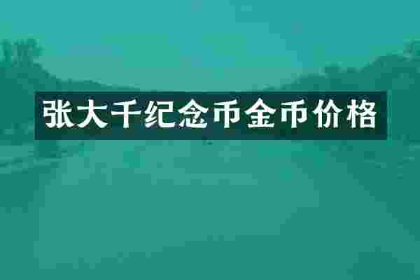 张大千纪念币金币价格