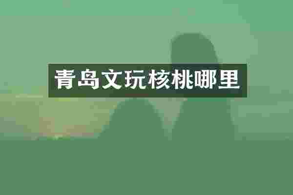 青岛文玩核桃哪里