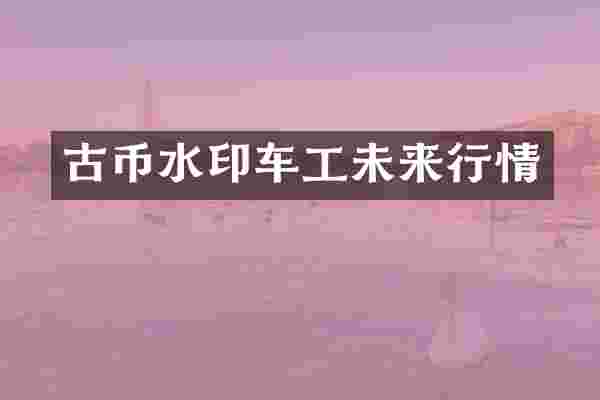 古币水印车工未来行情