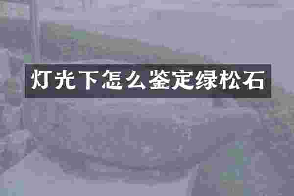 灯光下怎么鉴定绿松石