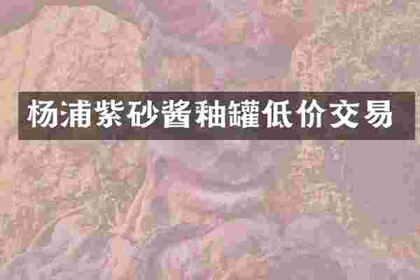 杨浦紫砂酱釉罐低价交易