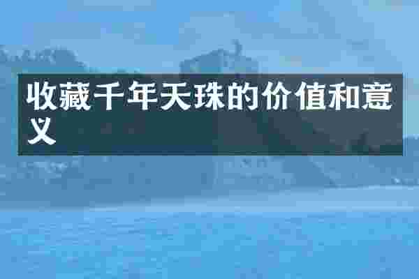 收藏千年天珠的价值和意义