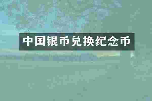 中国银币兑换纪念币