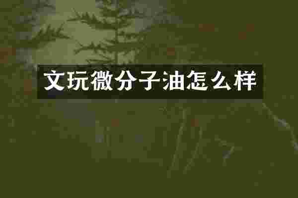 文玩微分子油怎么样
