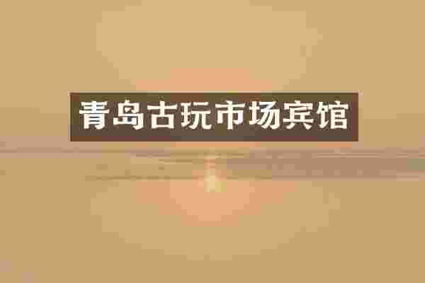 青岛古玩市场宾馆