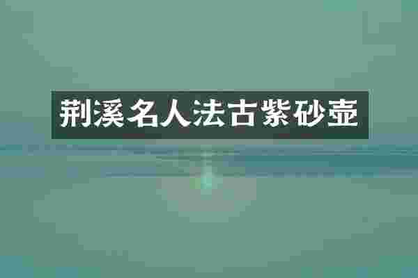荆溪名人法古紫砂壶