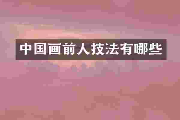 中国画前人技法有哪些