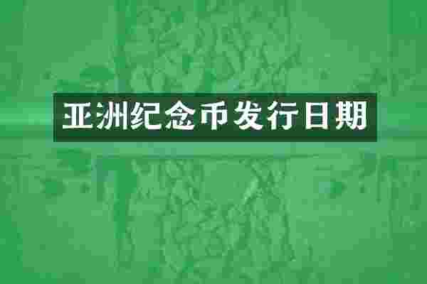 亚洲纪念币发行日期